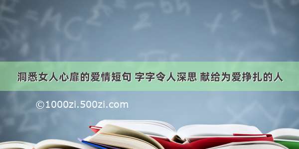 洞悉女人心扉的爱情短句 字字令人深思 献给为爱挣扎的人