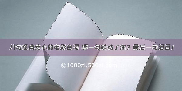 八句经典走心的电影台词 哪一句触动了你？最后一句泪目！