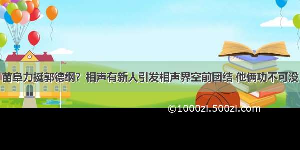 苗阜力挺郭德纲？相声有新人引发相声界空前团结 他俩功不可没