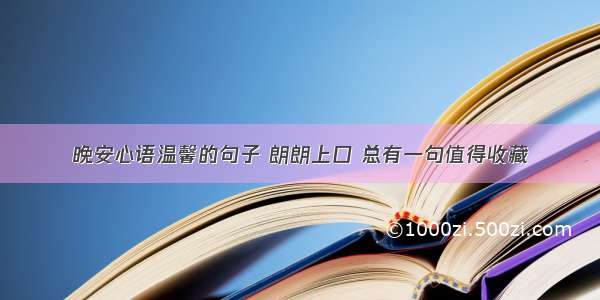 晚安心语温馨的句子 朗朗上口 总有一句值得收藏