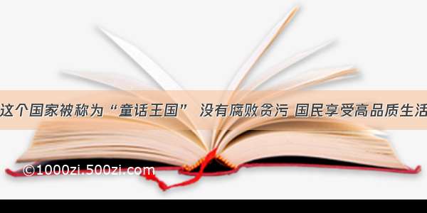 这个国家被称为“童话王国” 没有腐败贪污 国民享受高品质生活