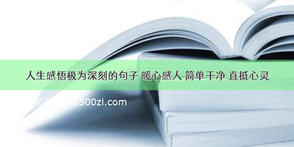 人生感悟极为深刻的句子 暖心感人 简单干净 直抵心灵