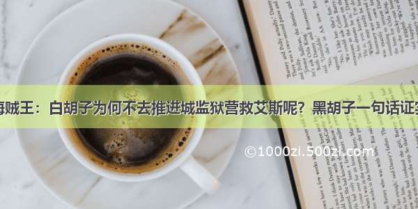 海贼王：白胡子为何不去推进城监狱营救艾斯呢？黑胡子一句话证实