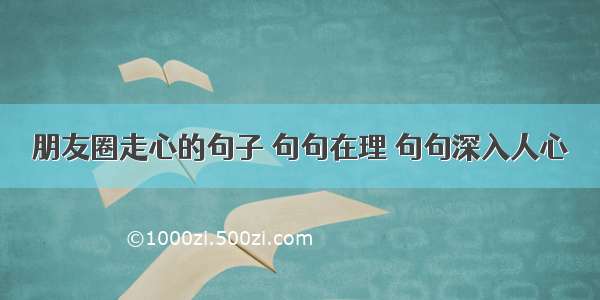 朋友圈走心的句子 句句在理 句句深入人心