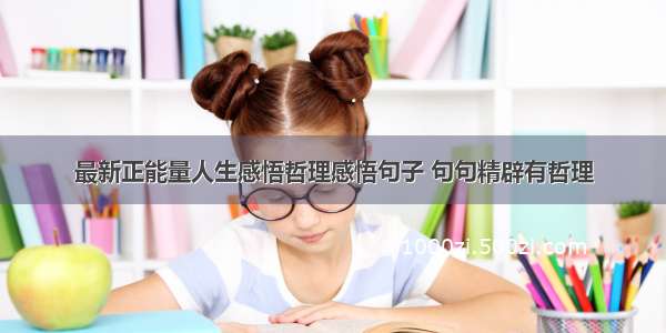 最新正能量人生感悟哲理感悟句子 句句精辟有哲理