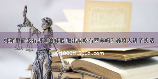 蜂箱里面没有封盖的蜂蜜 取出来吃有营养吗？养蜂人讲了实话