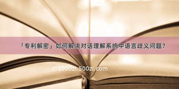 「专利解密」如何解决对话理解系统中语言歧义问题？