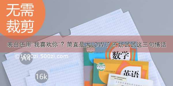 表白还用“我喜欢你”？简直是太LOW了 不妨试试这三句情话