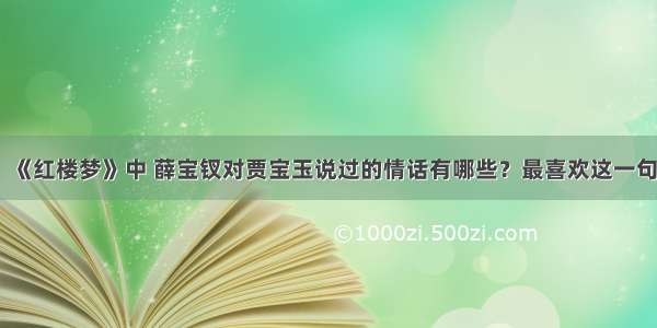 《红楼梦》中 薛宝钗对贾宝玉说过的情话有哪些？最喜欢这一句