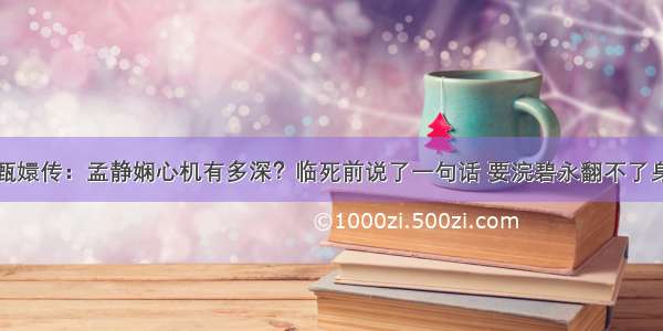 甄嬛传：孟静娴心机有多深？临死前说了一句话 要浣碧永翻不了身