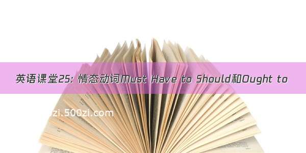 英语课堂25: 情态动词Must Have to Should和Ought to