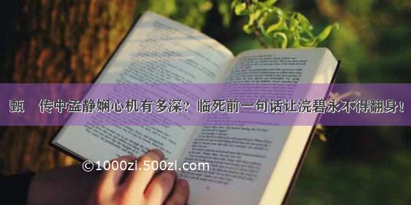 甄嬛传中孟静娴心机有多深？临死前一句话让浣碧永不得翻身！