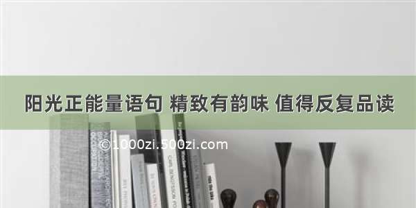 阳光正能量语句 精致有韵味 值得反复品读