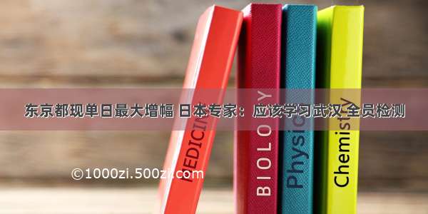 东京都现单日最大增幅 日本专家：应该学习武汉 全员检测