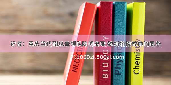 记者：重庆当代副总兼领队陈明离职 魏新将接替他的职务