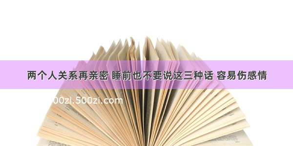 两个人关系再亲密 睡前也不要说这三种话 容易伤感情