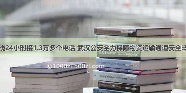 专线24小时接1.3万多个电话 武汉公安全力保障物资运输通道安全畅通