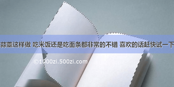 蒜薹这样做 吃米饭还是吃面条都非常的不错 喜欢的话赶快试一下