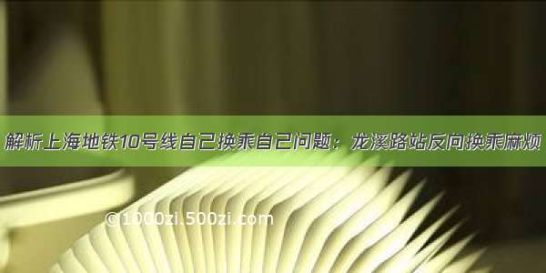 解析上海地铁10号线自己换乘自己问题：龙溪路站反向换乘麻烦