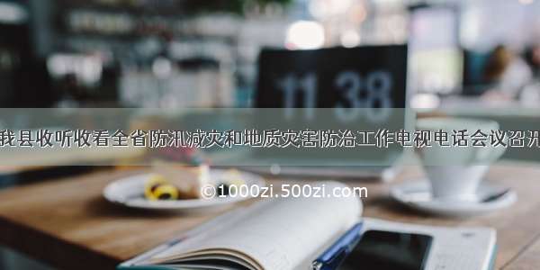 我县收听收看全省防汛减灾和地质灾害防治工作电视电话会议召开