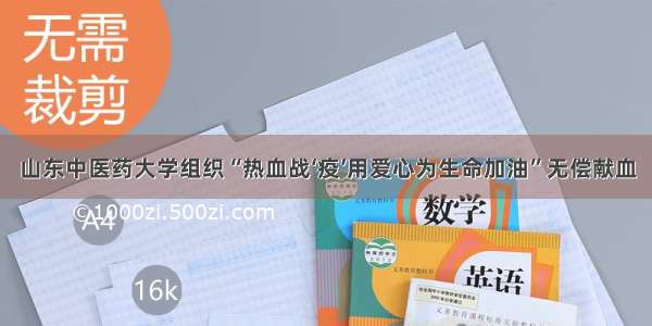 山东中医药大学组织“热血战‘疫’用爱心为生命加油”无偿献血