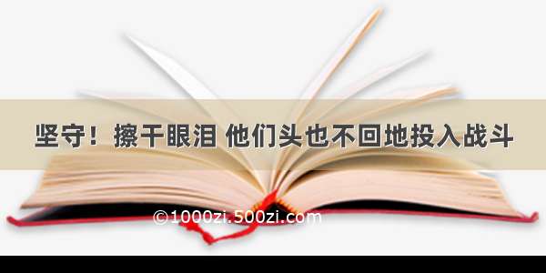 坚守！擦干眼泪 他们头也不回地投入战斗