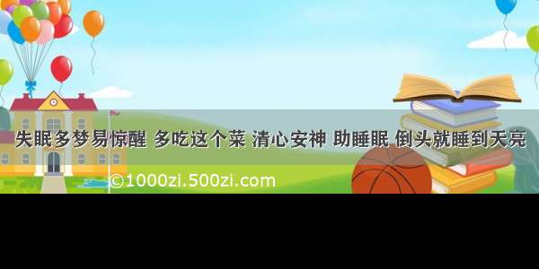 失眠多梦易惊醒 多吃这个菜 清心安神 助睡眠 倒头就睡到天亮