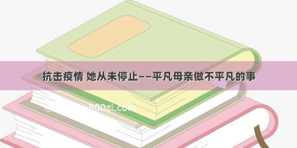 抗击疫情 她从未停止——平凡母亲做不平凡的事