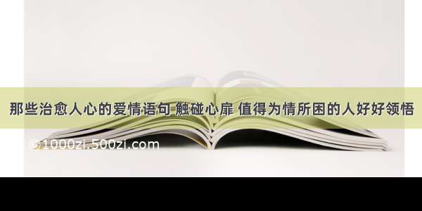 那些治愈人心的爱情语句 触碰心扉 值得为情所困的人好好领悟