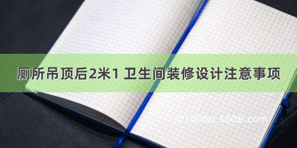 厕所吊顶后2米1 卫生间装修设计注意事项