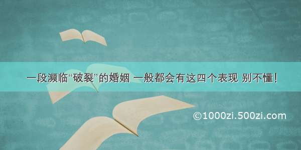 一段濒临“破裂”的婚姻 一般都会有这四个表现 别不懂！