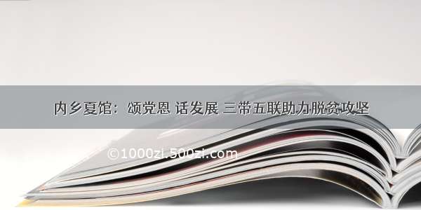 内乡夏馆：颂党恩 话发展 三带五联助力脱贫攻坚