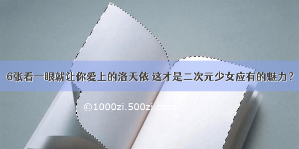 6张看一眼就让你爱上的洛天依 这才是二次元少女应有的魅力？