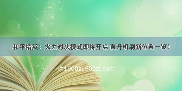 和平精英：火力对决模式即将开启 直升机刷新位置一览！