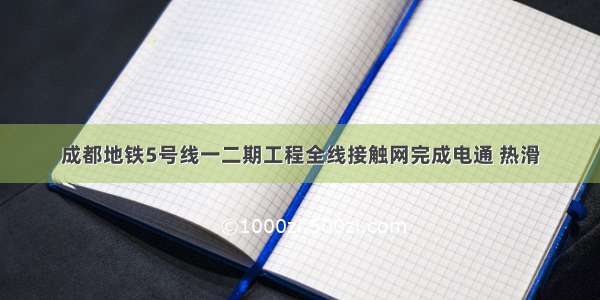 成都地铁5号线一二期工程全线接触网完成电通 热滑