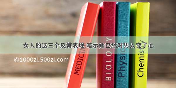 女人的这三个反常表现 暗示她已经对男人变了心