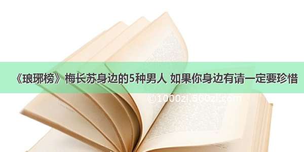 《琅琊榜》梅长苏身边的5种男人 如果你身边有请一定要珍惜