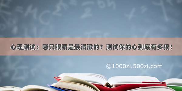 心理测试：哪只眼睛是最清澈的？测试你的心到底有多狠！