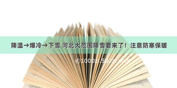 降温→爆冷→下雪 河北大范围降雪要来了！注意防寒保暖