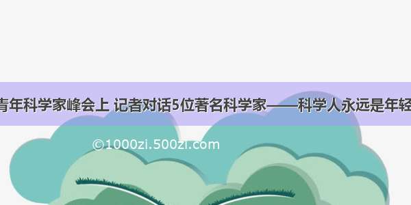 世界青年科学家峰会上 记者对话5位著名科学家——科学人永远是年轻（一）