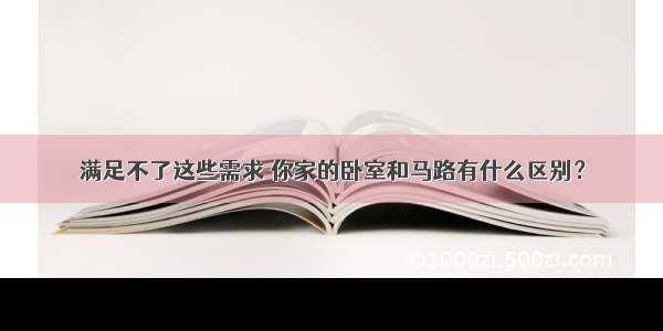 满足不了这些需求 你家的卧室和马路有什么区别？