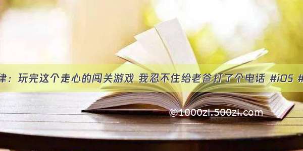 莎莉之定律：玩完这个走心的闯关游戏 我忍不住给老爸打了个电话 #iOS #Android