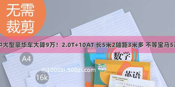 中大型豪华车大降9万！2.0T+10AT 长5米2轴距3米多 不等宝马5系