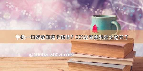 手机一扫就能知道卡路里？CES这些黑科技太逆天了