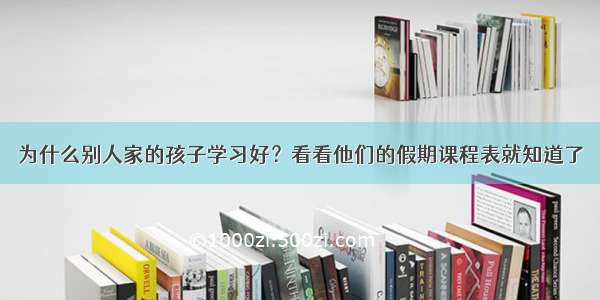 为什么别人家的孩子学习好？看看他们的假期课程表就知道了