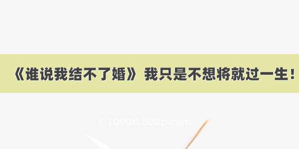 《谁说我结不了婚》 我只是不想将就过一生！