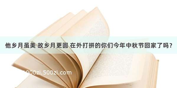 他乡月虽美 故乡月更圆 在外打拼的你们今年中秋节回家了吗？