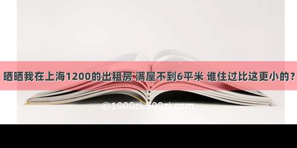 晒晒我在上海1200的出租房 满屋不到6平米 谁住过比这更小的？