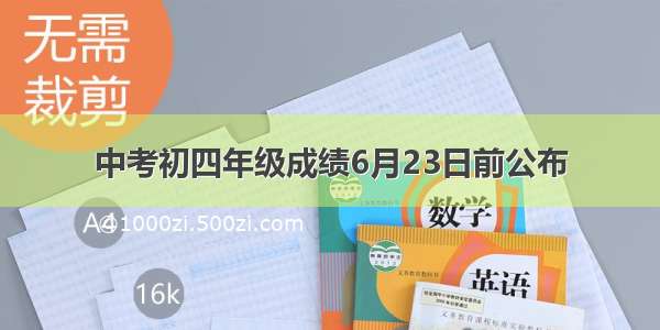 中考初四年级成绩6月23日前公布