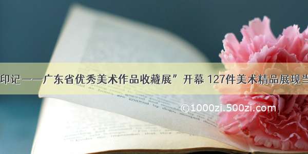 “时代印记——广东省优秀美术作品收藏展”开幕 127件美术精品展现当代生活